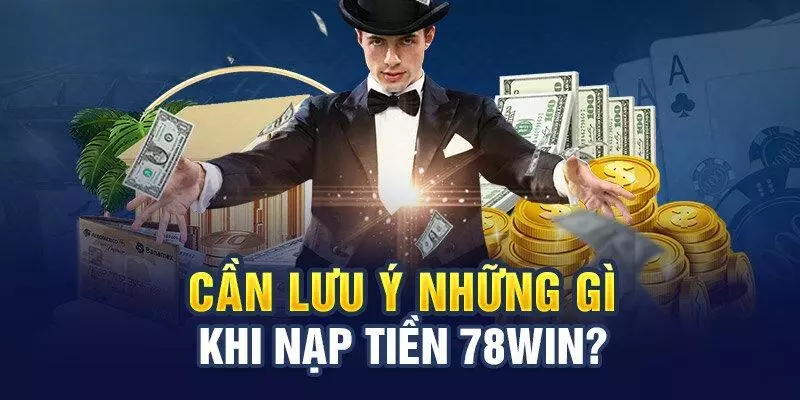 Lưu ý khi nạp tiền tài khoản 78Win