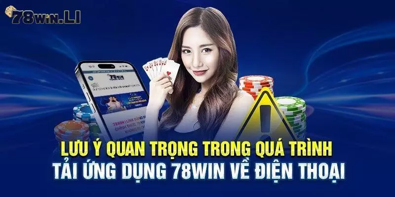 Lưu ý khi tải ứng dụng 78Win về thiết bị