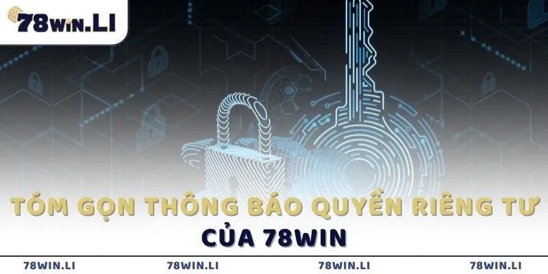 Tóm gọn thông báo quyền riêng tư của 78win